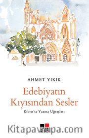 Edebiyatın Kıyısından Sesler <br /> Kıbrıs’ta Yazma Uğraşları 