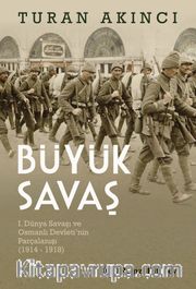 Büyük Savaş <br /> I. Dünya Savaşı ve Osmanlı Devleti’nin Parçalanışı (1914 - 1918)