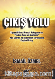 Çıkış Yolu <br /> Siyaset Bilimci Francis Fukuyama’nın “Tarihin Sonu ve Son İnsan” Adlı Eserine ve Türkiye’nin Sorunlarına