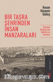 Bir Taşra Şehrinden İnsan Manzaraları / Osmanlı Kudüsü’nde Vakıflar ve İnsanlar