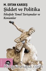 Şiddet ve Politika <br /> Felsefede Temel Tartışmalar ve Konumlar