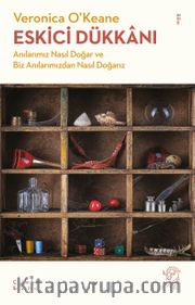 Eskici Dükkanı <br /> Anılarımız Nasıl Doğar ve Biz Anılarımızdan Nasıl Doğarız