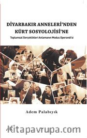 Diyarbakır Anneleri’nden Kürt Sosyolojine <br /> Toplumsal Gerçekleri Anlamanın Modus Operandı’sı