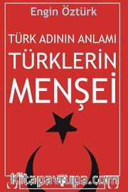 Türk Adının Anlamı ve Türklerin Menşei