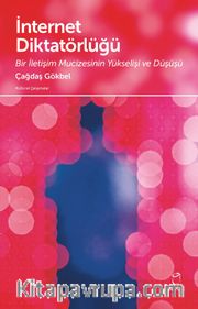 İnternet Diktatörlüğü <br /> Bir İletişim Mucizesinin Yükselişi ve Düşüşü