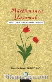 Müslümanca Yaşamak <br /> Hayat Odur Ki Müslümanca Yaşana
