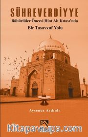 Sühreverdiyye <br /> Babürlüler Öncesi Hint Alt Kıtası’nda 	Bir Tasavvuf Yolu