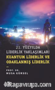 21. Yüzyılda Liderlik Yaklaşımları <br /> Kuantum Liderlik ve Odaklanmış Liderlik