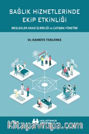 Sağlık Hizmetlerinde Ekip Etkinliği <br /> Meslekler Arası İş Birliği ve Çatışma Yönetimi