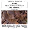 Eski Türk Yazıtlar Atlası & Atlas Of Ancient Turkish Inscriptions