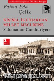 Kişisel İktidardan Millet Meclisine <br /> Saltanattan Cumhuriyete