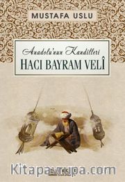Hacı Bayram Velî / Anadolu’nun Kandilleri