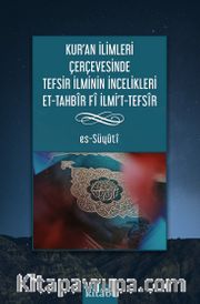 Kur’an İlimleri Çerçevesinde Tefsir İlminin İncelikleri Et-Tahbîr Fî Ilmı’t-Tefsîr