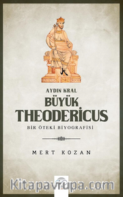 Aydın Kral Büyük Theodericus  - Öteki Bir Biyografisi