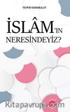 İslam’ın Neresindeyiz?