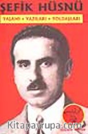 Şefik Hüsnü / Yaşamı, Yazıları, Yoldaşları