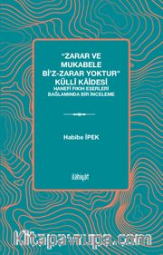 “Zarar ve Mukabele bi’z-Zarar Yoktur” Küllî Kaidesi <br /> Hanefî Fıkıh Eserleri Bağlamında Bir İnceleme