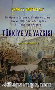Türkiye ve Yazgısı Türkiye’nin Durumunu İncelemek Üzere 1847 ve 1848 Yıllarında Yapılan Bir Yolculuğun Raporu