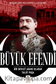 Büyük Efendi <br /> Bir Devlet Adamı Olarak Talat Paşa
