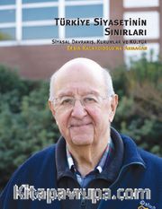 Türkiye Siyasetinin Sınırları: Siyasal Davranış, Kurumlar ve Kültür Ersin Kalaycıoğlu’na Armağan