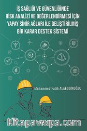 İş Sağlığı ve Güvenliğinde Risk Analizi ve Değerlendirmesi İçin Yapay Sinir Ağları ile Geliştirilmiş Bir Karar Destek Sistemi
