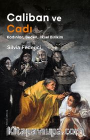 Caliban ve Cadı <br /> Kadınlar, Beden, İlksel Birikim