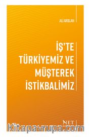 İş’te Türkiyemiz ve Müşterek İstikbalimiz
