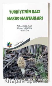 Türkiye'nin Bazı Makro Mantarları “Yenilebilir, Yenmeyen, Bazı Zehirli Makromantarlar ve Temel Bilgiler”