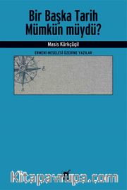 Bir Başka Tarih Mümkün Müydü? <br /> Ermeni Meselesi Üzerine Yazılar