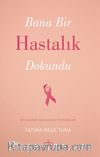 Bana Bir Hastalık Dokundu & Bir Kanser Hastasının Tecrübeleri