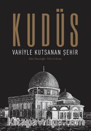 Kudüs: Vahiyle Kutsanan Şehir (Karton Kapak)