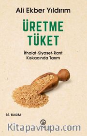 Üretme Tüket <br /> İthalat-Siyaset-Rant Kıskacında Tarım