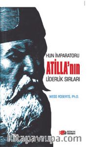 Hun İmparatoru Atilla’nın Liderlik Sırları