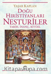 Doğu Hıristiyanları Nesturiler <br /> Tarih, İnanç, Ritüel