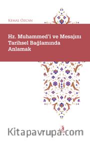 Hz. Muhammed'i ve Mesajını Tarihsel Bağlamında Anlamak