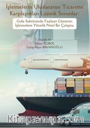 İşletmelerin Uluslararası Ticarette Karşılaştıkları Lojistik Sorunlar: Gıda Sektöründe Faaliyet Gösteren İşletmelere Yönelik Nitel Bir Çalışma