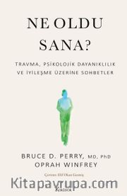 Ne Oldu Sana? <br /> Travma, Psikolojik Dayanıklılık ve İyileşme Üzerine Sohbetler