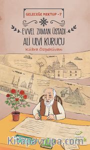 Geleceğe Mektup 7 / Evvel Zaman Üstadı Ali Ulvi Kurucu