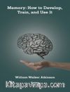 Memory:How to Develop, Train, and Use It
