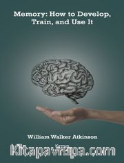 Memory:How to Develop, Train, and Use It