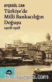 Türkiye’de Milli Bankacılığın Doğuşu (1908-1918)