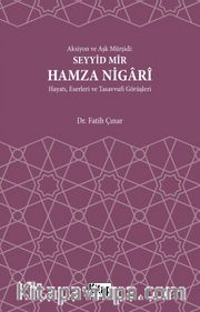 Aksiyon ve Aşk Mürşidi Seyyid Mir Hamza Nigari <br /> Hayatı Eserleri ve Tasavvufi Görüşleri