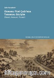 Osmanlı Yeni Çağı’nda Tarımsal Gelişim <br /> Ziraat, Hasılat, Ticaret