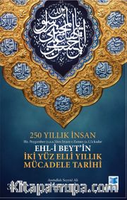 250 Yıllık İnsan Hz. Peygamber (s.a.a.)’den İmam-ı Zaman (a.f.)’a Kadar Ehl-i Beyt’in İki Yüz Elli Yıllık Mücadele Tarihi