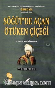 Söğüt'de Açan Ötüken Çiçeği <br /> Ertuğrul Neslinin Romanı