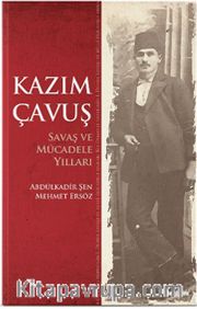 Kazım Çavuş <br /> Savaş ve Mücadele Yılları  