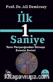İlk Bir Saniye <br /> Tanrı Parçacığından Güneşe Evrenin Evrimi
