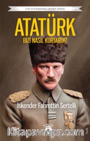 Atatürk Bizi Nasıl Kurtardı?