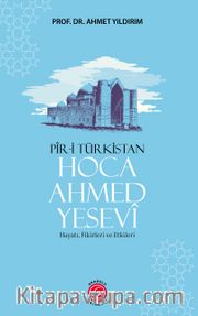 Pîr-İ Türkistan Hoca Ahmed Yesevî <br /> Hayatı, Fikirleri ve Etkileri 