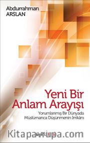 Yeni Bir Anlam Arayışı <br /> Yorumlanmış Bir Dünyada Müslümanca Düşünmenin İmkanı